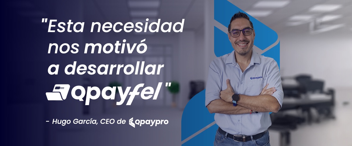 Tarjeta con la frase «Esta necesidad nos motivó a desarrollar QPayFel», atribuida a Hugo García, CEO de Qpaypro